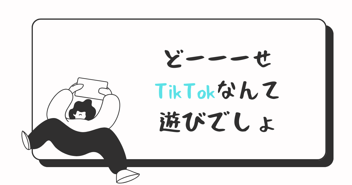 拝啓　TikTokなんて遊びでしょ？と思っている方へ